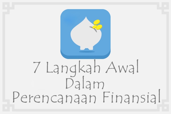 7 Langkah Awal Dalam Perencanaan Finansial 7 Langkah Awal Dalam Perencanaan Finansial